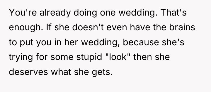 You're already doing one wedding. That's enough. If she doesn't...