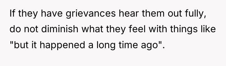 If they have grievances hear them out fully, do not...