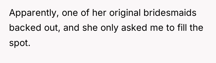 Apparently, one of her original bridesmaids backed out, and she...