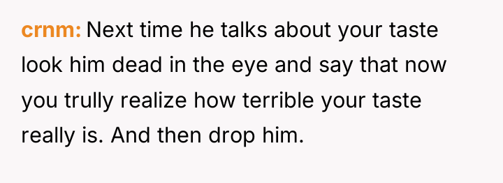 crnm Next time he talks about your taste look him...