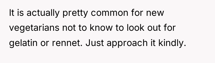 It is actually pretty common for new vegetarians not to...