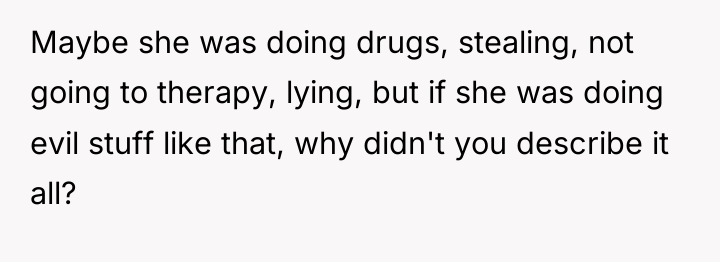 Maybe she was doing drugs, stealing, not going to therapy,...