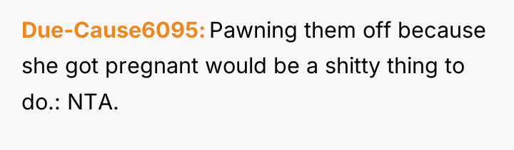 Due-Cause6095 Pawning them off because she got pregnant would be...
