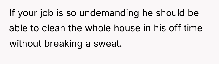If your job is so undemanding he should be able...