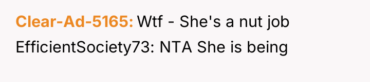 Clear-Ad-5165 Wtf - She's a nut job EfficientSociety73: NTA She...