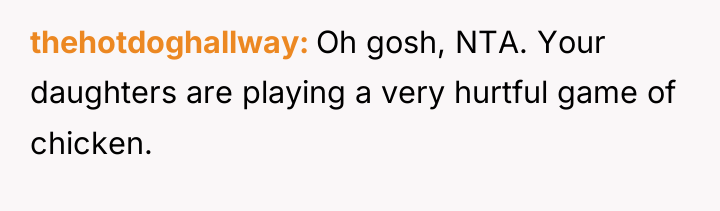 thehotdoghallway Oh gosh, NTA. Your daughters are playing a very...