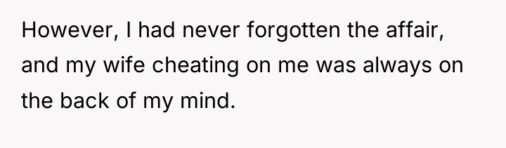 However, I had never forgotten the affair, and my wife...