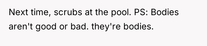 Next time, scrubs at the pool. PS: Bodies aren't good...