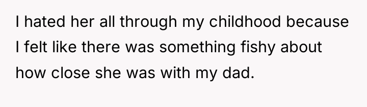 I hated her all through my childhood because I felt...