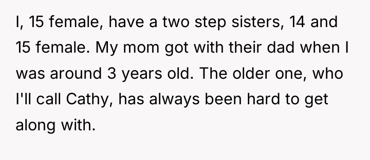 I, 15 female, have a two step sisters, 14 and...