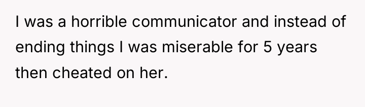 I was a horrible communicator and instead of ending things...
