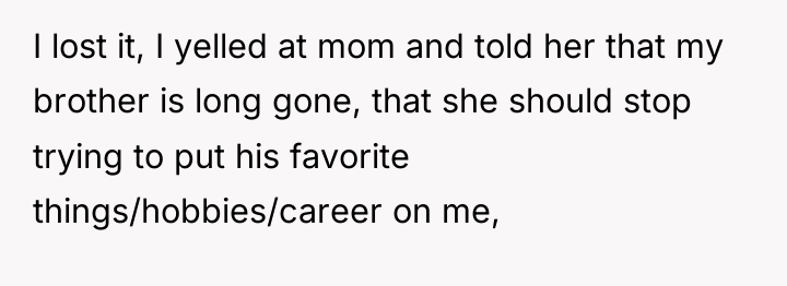 I lost it, I yelled at mom and told her...