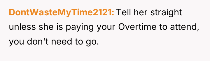 DontWasteMyTime2121 Tell her straight unless she is paying your Overtime...