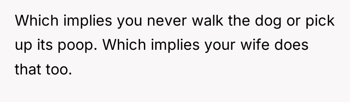 Which implies you never walk the dog or pick up...