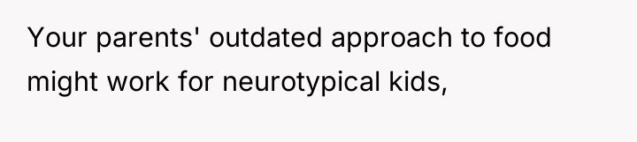 Your parents' outdated approach to food might work for neurotypical...