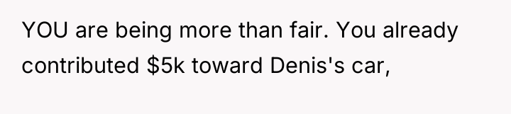 YOU are being more than fair. You already contributed $5k...