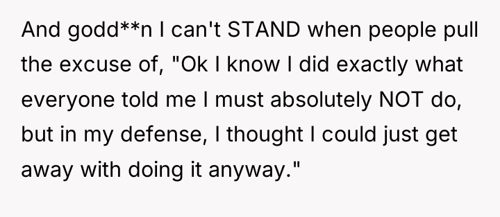 And godd**n I can't STAND when people pull the excuse...