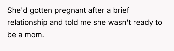 She'd gotten pregnant after a brief relationship and told me...