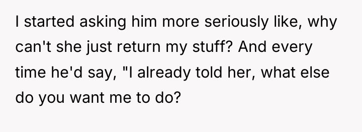 I started asking him more seriously like, why can't she...