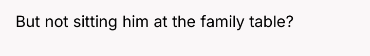 But not sitting him at the family table?