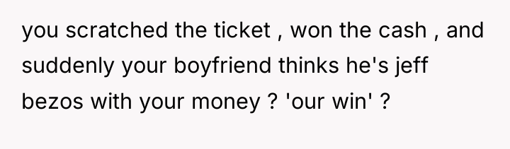 you scratched the ticket , won the cash , and...