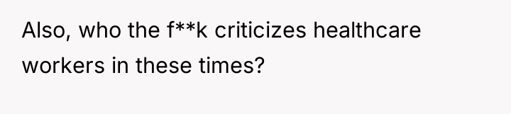 Also, who the f**k criticizes healthcare workers in these times?