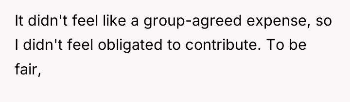 It didn't feel like a group-agreed expense, so I didn't...