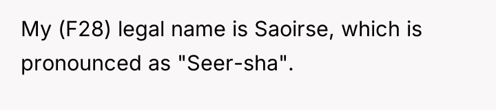 My (F28) legal name is Saoirse, which is pronounced as...