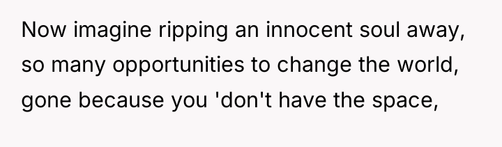 Now imagine ripping an innocent soul away, so many opportunities...