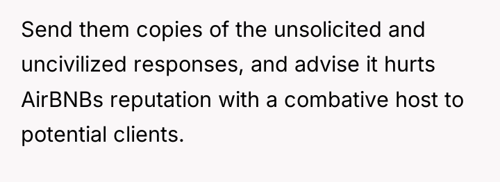 Send them copies of the unsolicited and uncivilized responses, and...