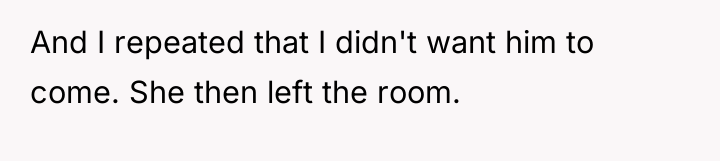 And I repeated that I didn't want him to come....