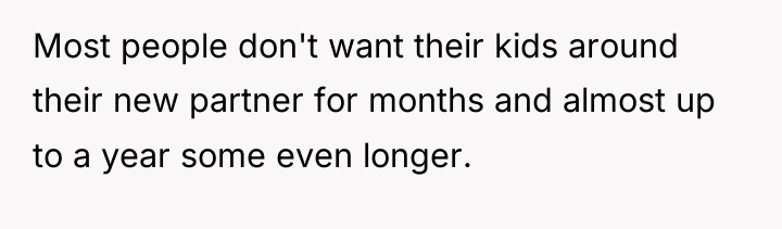 Most people don't want their kids around their new partner...