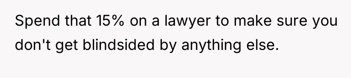 Spend that 15% on a lawyer to make sure you...