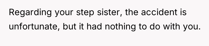 Regarding your step sister, the accident is unfortunate, but it...