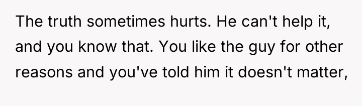 The truth sometimes hurts. He can't help it, and you...