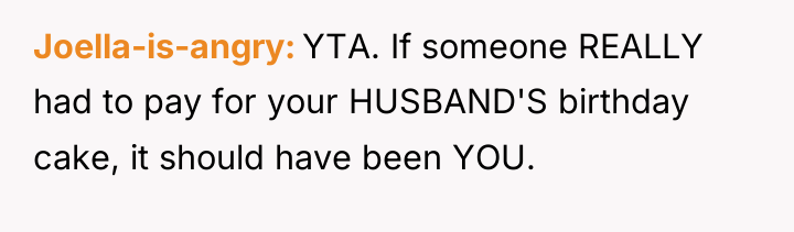 Joella-is-angry YTA. If someone REALLY had to pay for your...