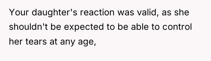 Your daughter's reaction was valid, as she shouldn't be expected...