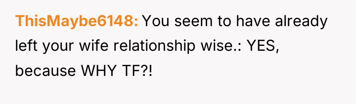 ThisMaybe6148 You seem to have already left your wife relationship...
