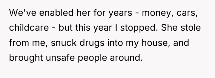 We've enabled her for years - money, cars, childcare -...