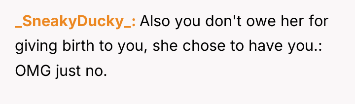 _SneakyDucky_ Also you don't owe her for giving birth to...