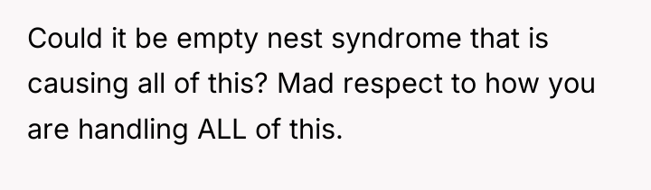 Could it be empty nest syndrome that is causing all...