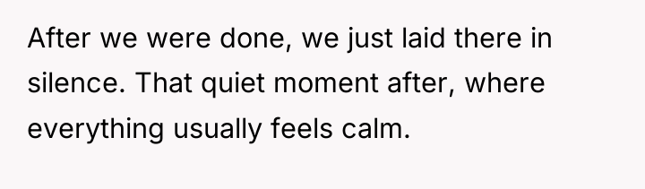 After we were done, we just laid there in silence....