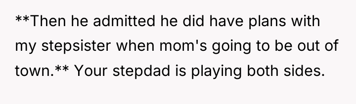 **Then he admitted he did have plans with my stepsister...