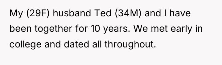 My (29F) husband Ted (34M) and I have been together...
