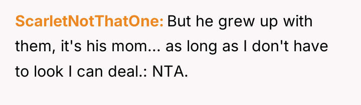 ScarletNotThatOne But he grew up with them, it's his mom......