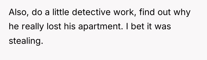 Also, do a little detective work, find out why he...