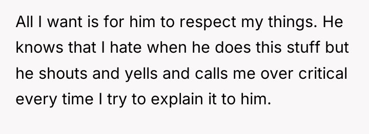 All I want is for him to respect my things....
