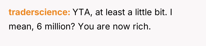 traderscience YTA, at least a little bit. I mean, 6...