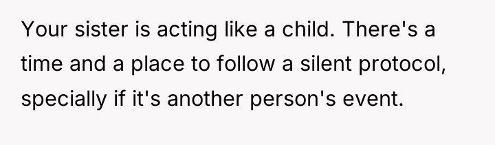 Your sister is acting like a child. There's a time...