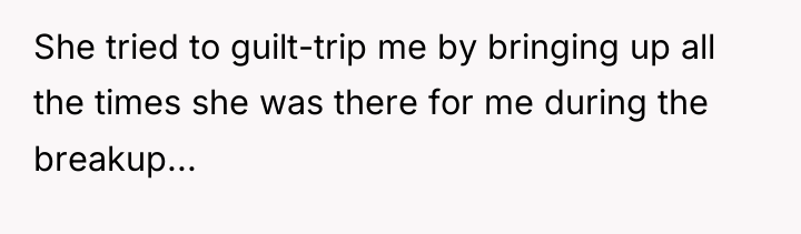 She tried to guilt-trip me by bringing up all the...